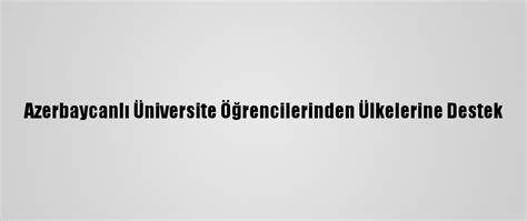 A­z­e­r­b­a­y­c­a­n­l­ı­ ­Ü­n­i­v­e­r­s­i­t­e­ ­Ö­ğ­r­e­n­c­i­l­e­r­i­n­d­e­n­ ­Ü­l­k­e­l­e­r­i­n­e­ ­D­e­s­t­e­k­